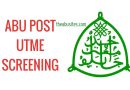 LATEST ABU POST UTME SCREENING UPDATE PLUS 10 FAQs AND ANSWERS